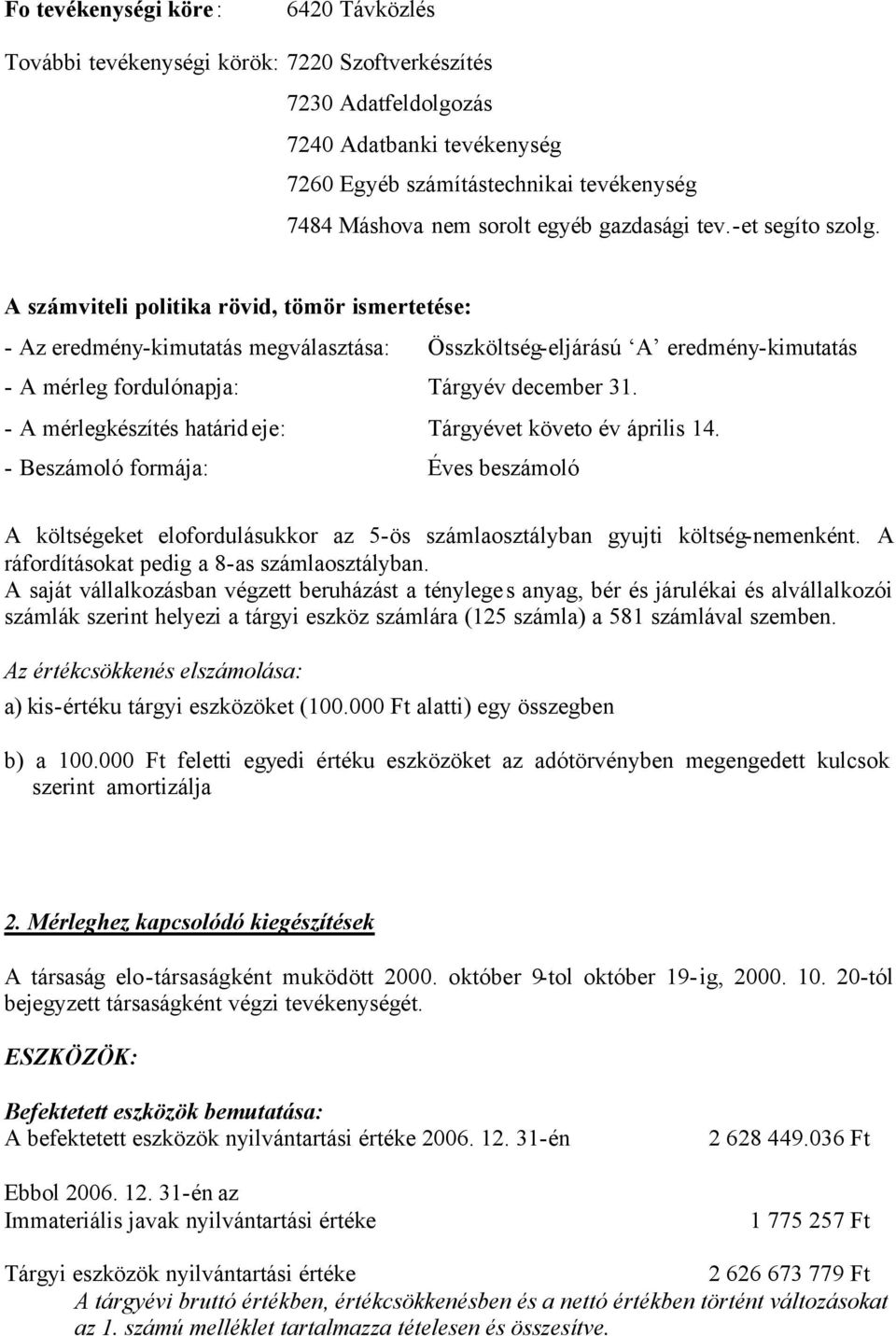 A számviteli politika rövid, tömör ismertetése: - Az eredmény-kimutatás megválasztása: Összköltség-eljárású A eredmény-kimutatás - A mérleg fordulónapja: Tárgyév december 31.