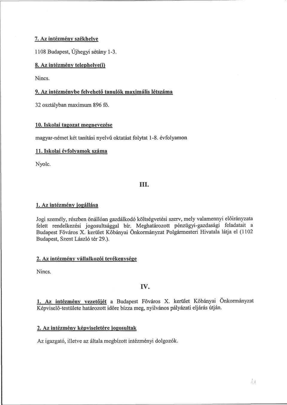 8. évfolyamon 11. Iskolai évfolyamok száma Nyolc. III. 1. Az intézmény jogállása Jogi személy, részben önállóan gazdálkodó költségvetési szerv, mely valamennyi előirányzata felett rendelkezési jogosultsággal bír.