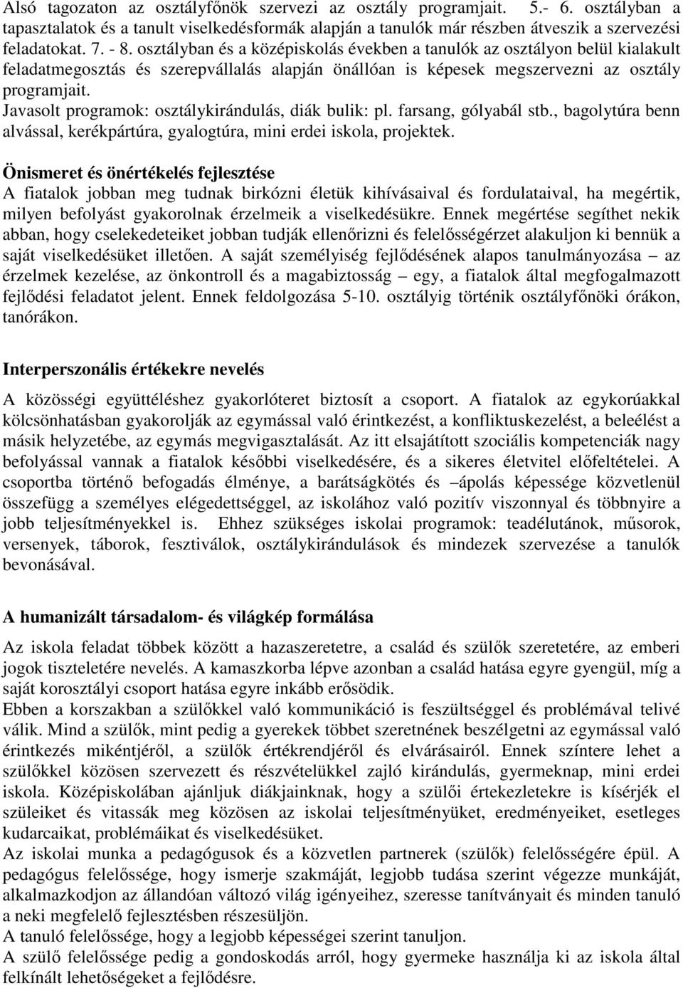 Javasolt programok: osztálykirándulás, diák bulik: pl. farsang, gólyabál stb., bagolytúra benn alvással, kerékpártúra, gyalogtúra, mini erdei iskola, projektek.