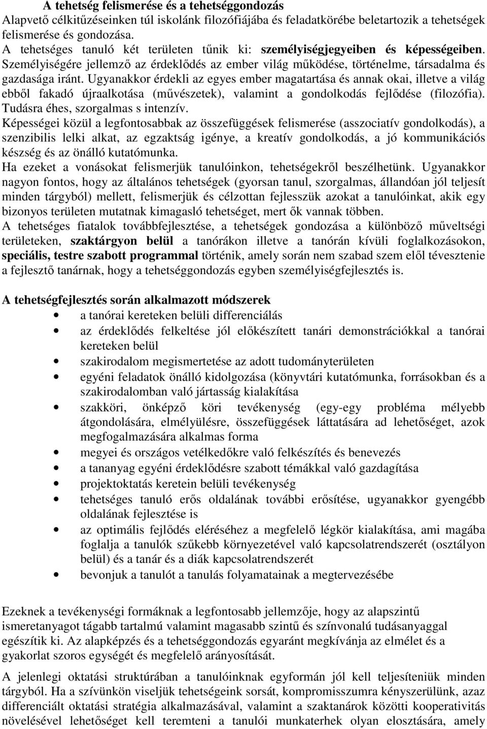 Ugyanakkor érdekli az egyes ember magatartása és annak okai, illetve a világ ebből fakadó újraalkotása (művészetek), valamint a gondolkodás fejlődése (filozófia). Tudásra éhes, szorgalmas s intenzív.