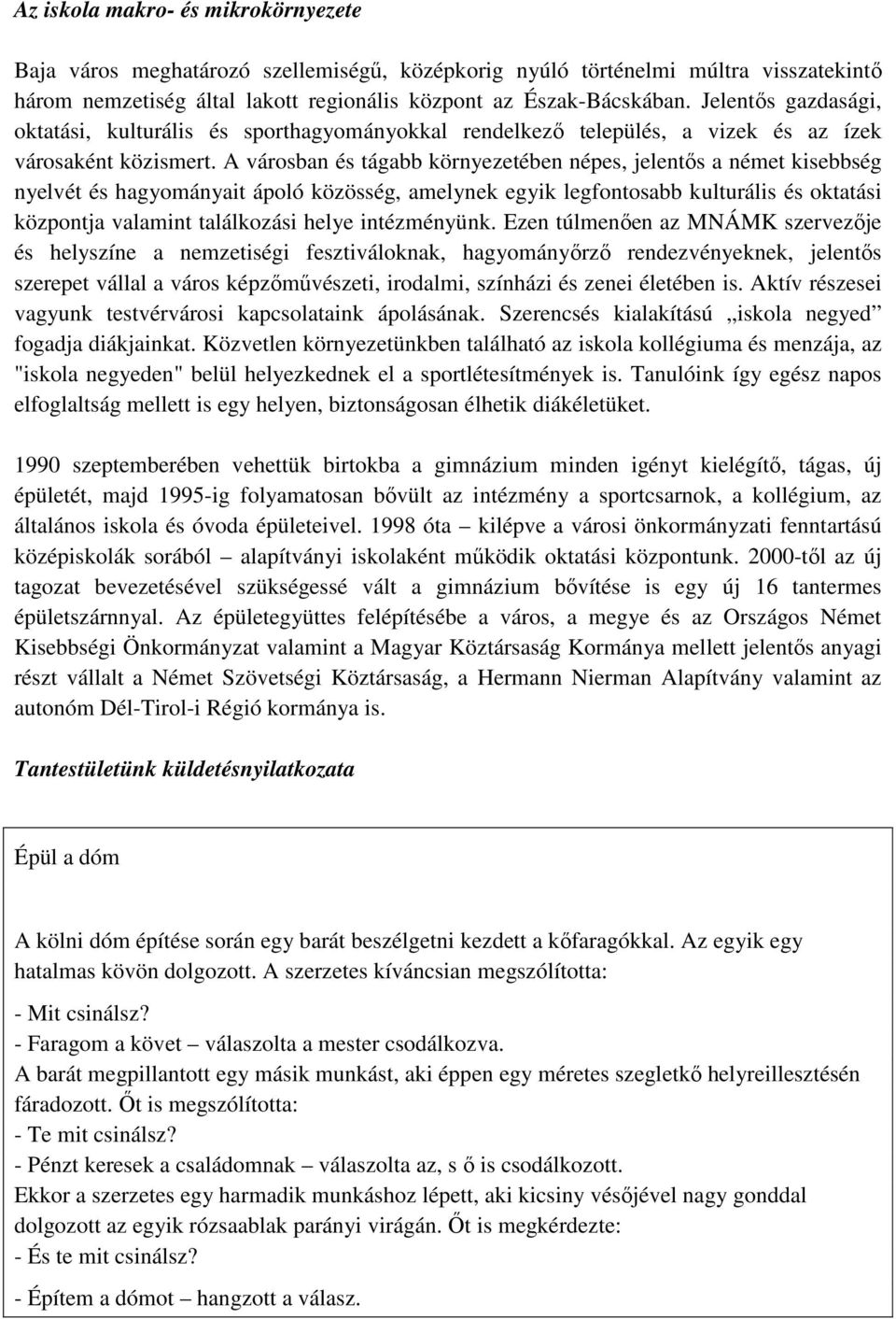 A városban és tágabb környezetében népes, jelentős a német kisebbség nyelvét és hagyományait ápoló közösség, amelynek egyik legfontosabb kulturális és oktatási központja valamint találkozási helye