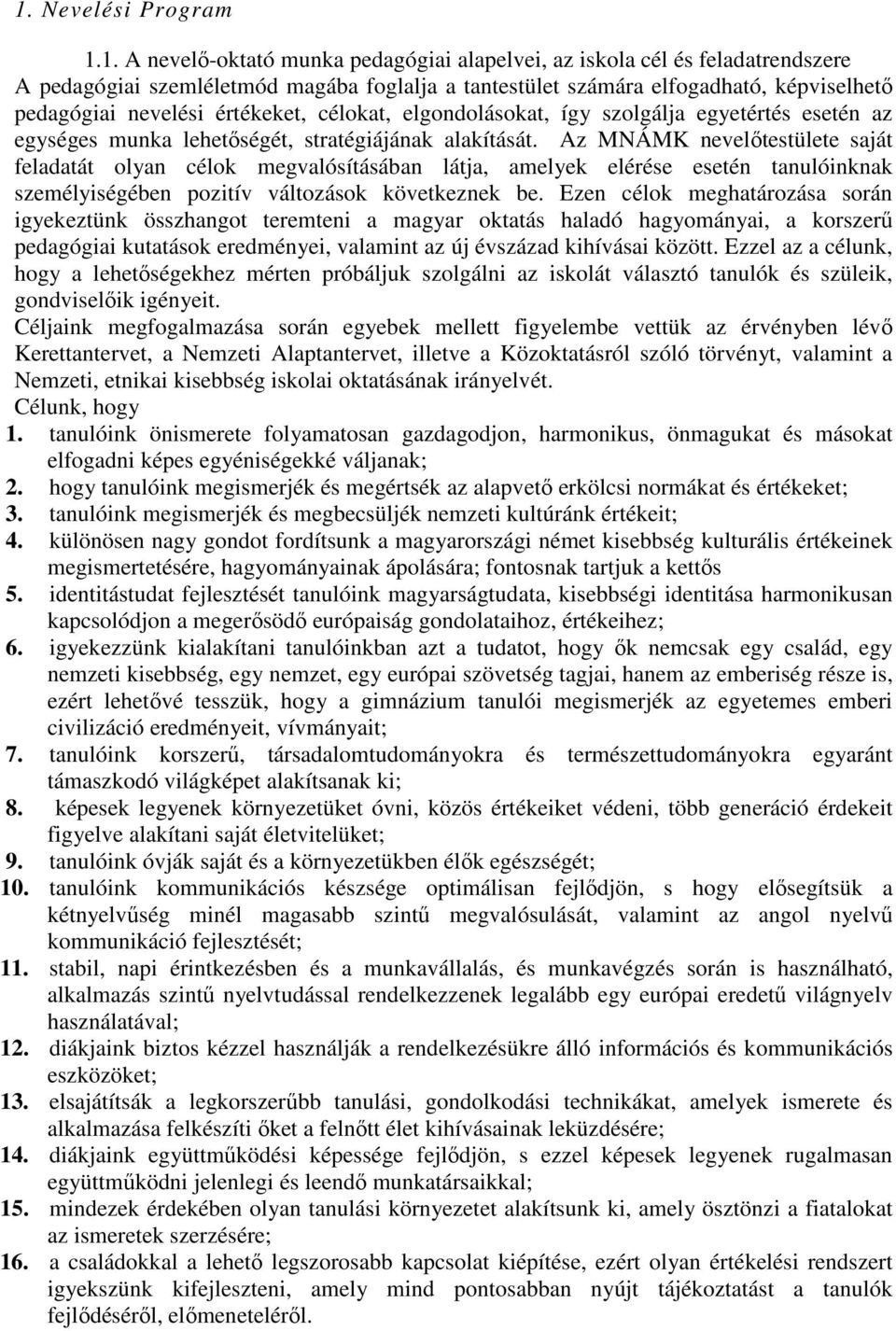 Az MNÁMK nevelőtestülete saját feladatát olyan célok megvalósításában látja, amelyek elérése esetén tanulóinknak személyiségében pozitív változások következnek be.