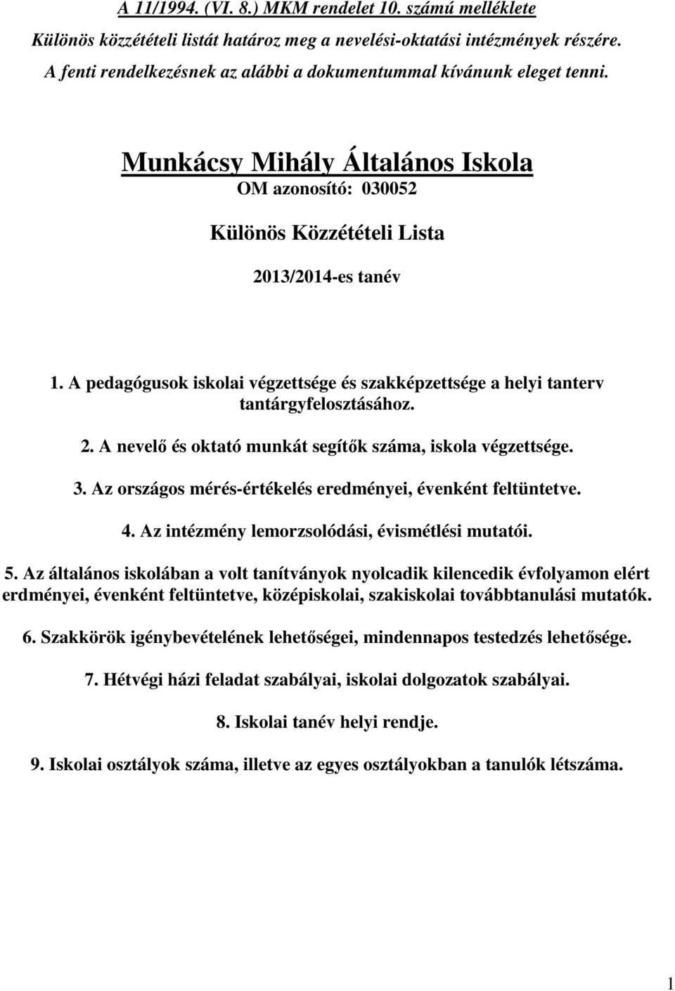 A pedagógusok iskolai végzettsége és szakképzettsége a helyi tanterv tantárgyfelosztásához. 2. A nevelı és oktató munkát segítık száma, iskola végzettsége. 3.