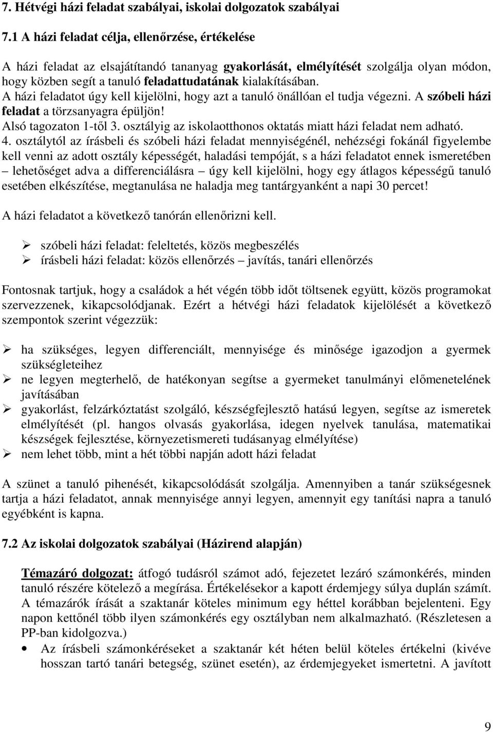 A házi feladatot úgy kell kijelölni, hogy azt a tanuló önállóan el tudja végezni. A szóbeli házi feladat a törzsanyagra épüljön! Alsó tagozaton 1-tıl 3.