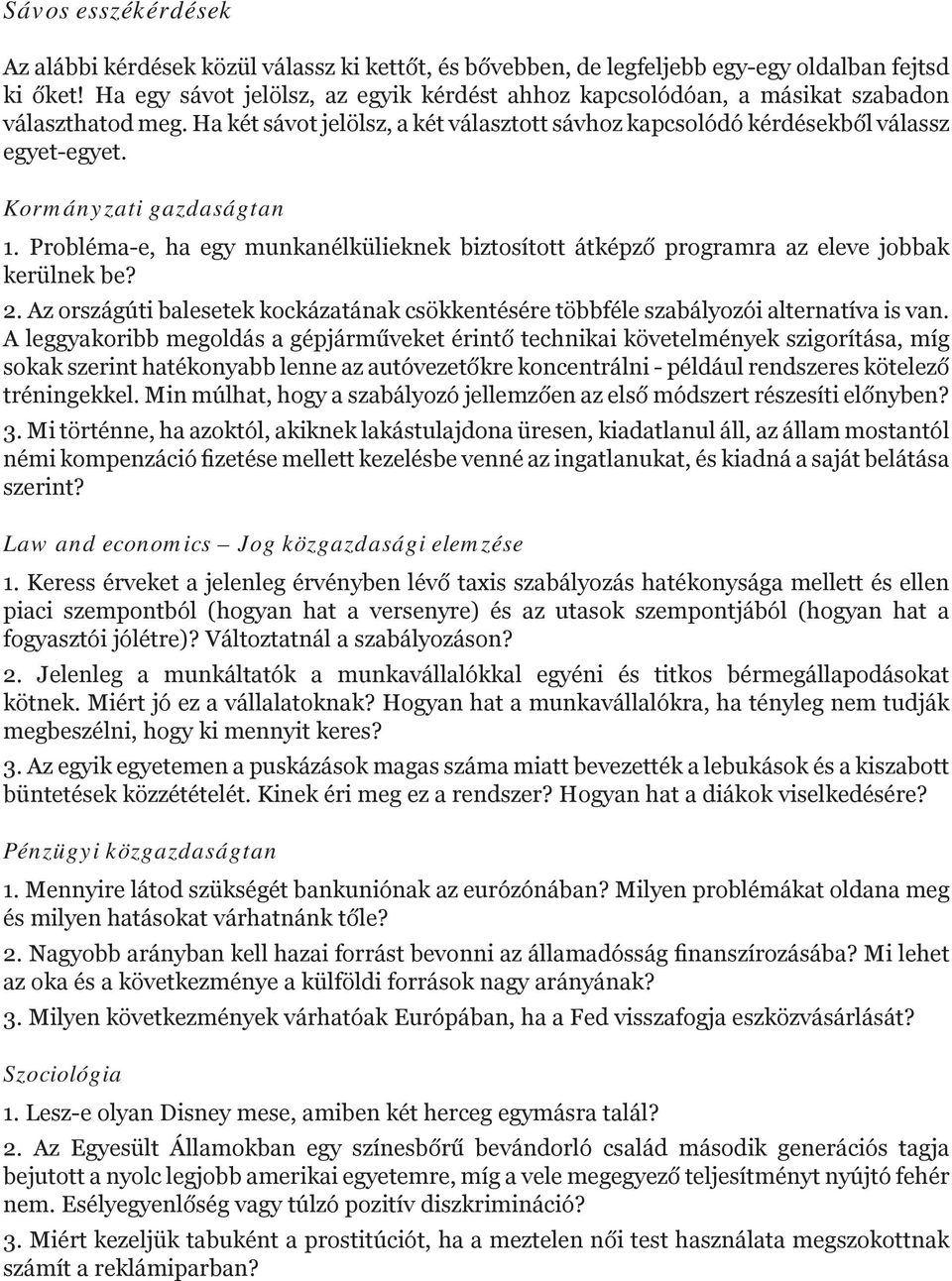 Kormányzati gazdaságtan 1. Probléma-e, ha egy munkanélkülieknek biztosított átképző programra az eleve jobbak kerülnek be? 2.