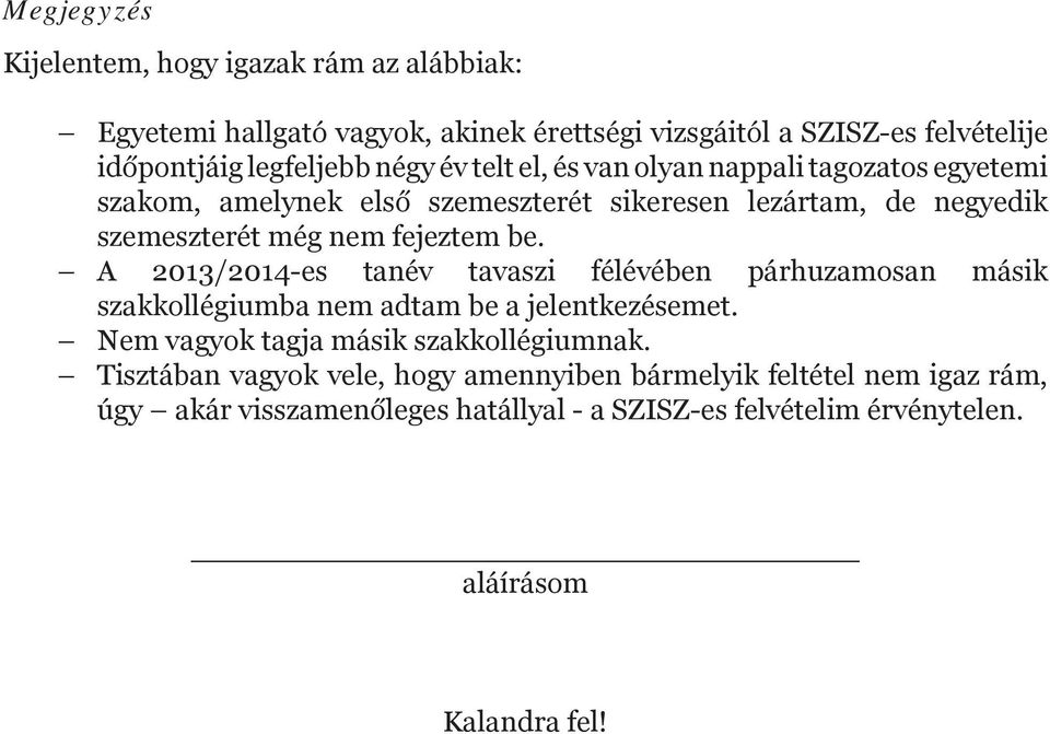 be. A 2013/2014-es tanév tavaszi félévében párhuzamosan másik szakkollégiumba nem adtam be a jelentkezésemet. Nem vagyok tagja másik szakkollégiumnak.