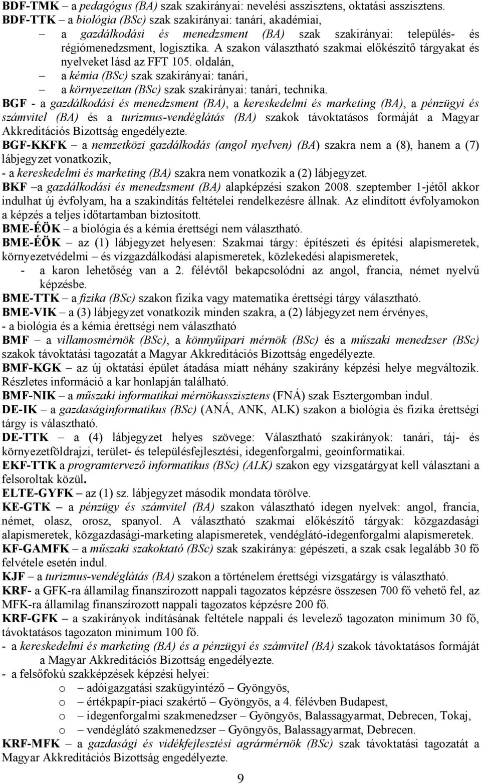 A szakon választható tárgyakat és nyelveket lásd az FFT 105. oldalán, a kémia (BSc) szak szakirányai: tanári, a környezettan (BSc) szak szakirányai: tanári, technika.