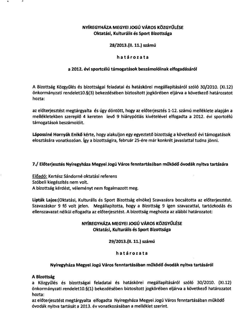 (3) bekezdésében biztosított jogkörébe n eljárva a következő határozatot hozta: az előterjesztést megtárgyalta és úgy döntött, hogy az előterjesztés 1-12.