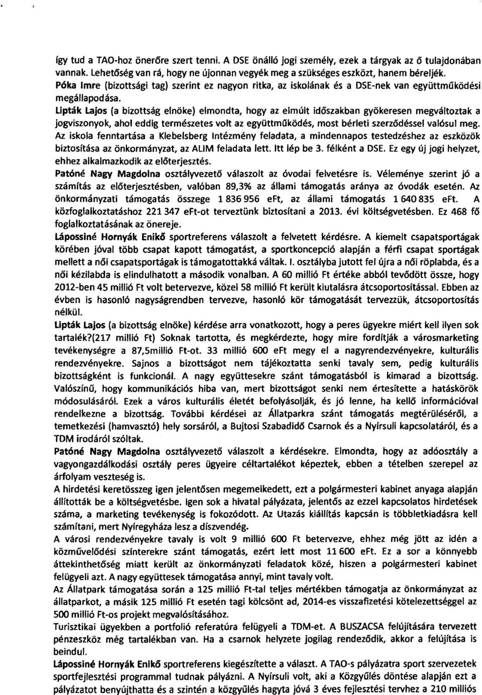 Lipták Lajos (a bizottság elnöke) elmondta, hogy az elmúlt időszakban gyökeresen megváltoztak a jogviszonyok, ahol eddig természetes volt az együttműködés, most bérleti szerződéssel valósul meg.