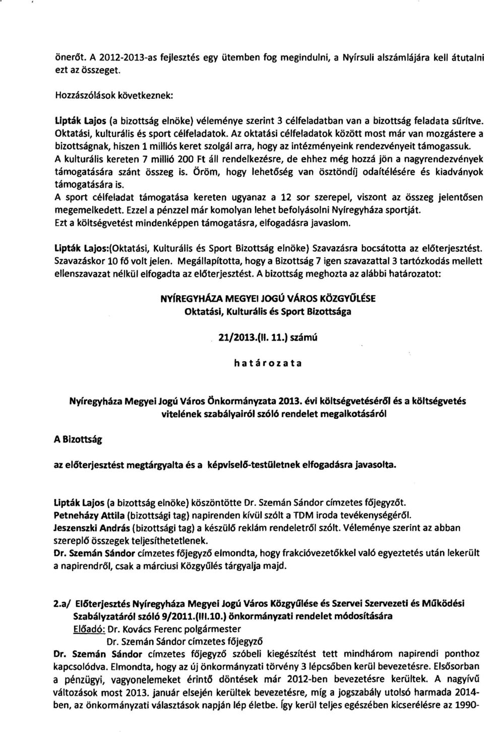 Az oktatási célfeladatok között most már van mozgástere a bizottságnak, hiszen 1 milliós keret szolgál arra, hogy az intézményeink rendezvényeit támogassuk.