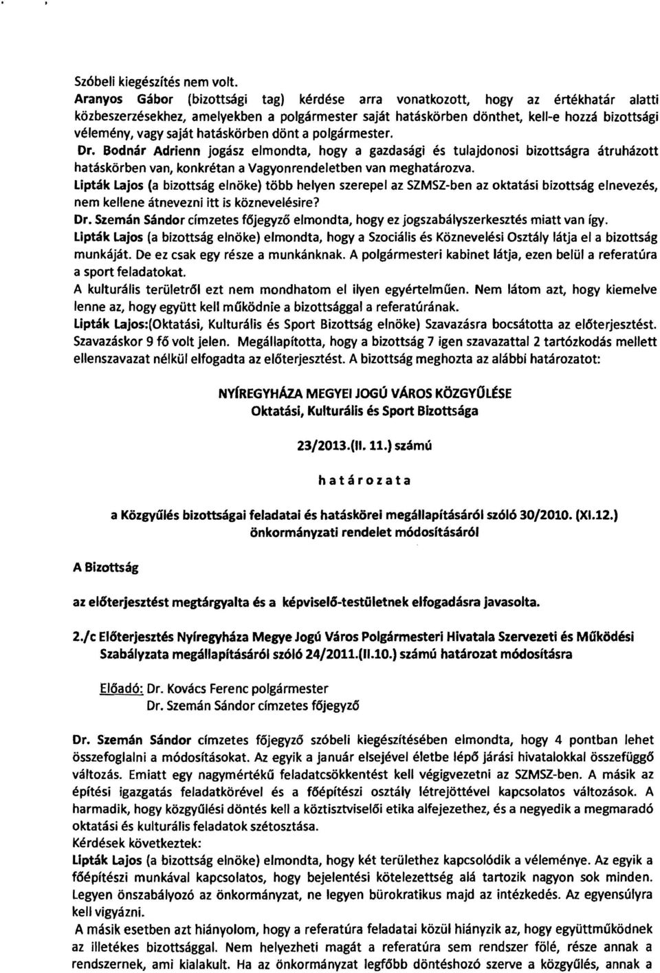 hatáskörben dönt a polgármester. Dr. Bodnár Adrienn jogász elmondta, hogy a gazdasági és tulajdonosi bizottságra átruházott hatáskörben van, konkrétan a Vagyonrendeletben van meghatározva.