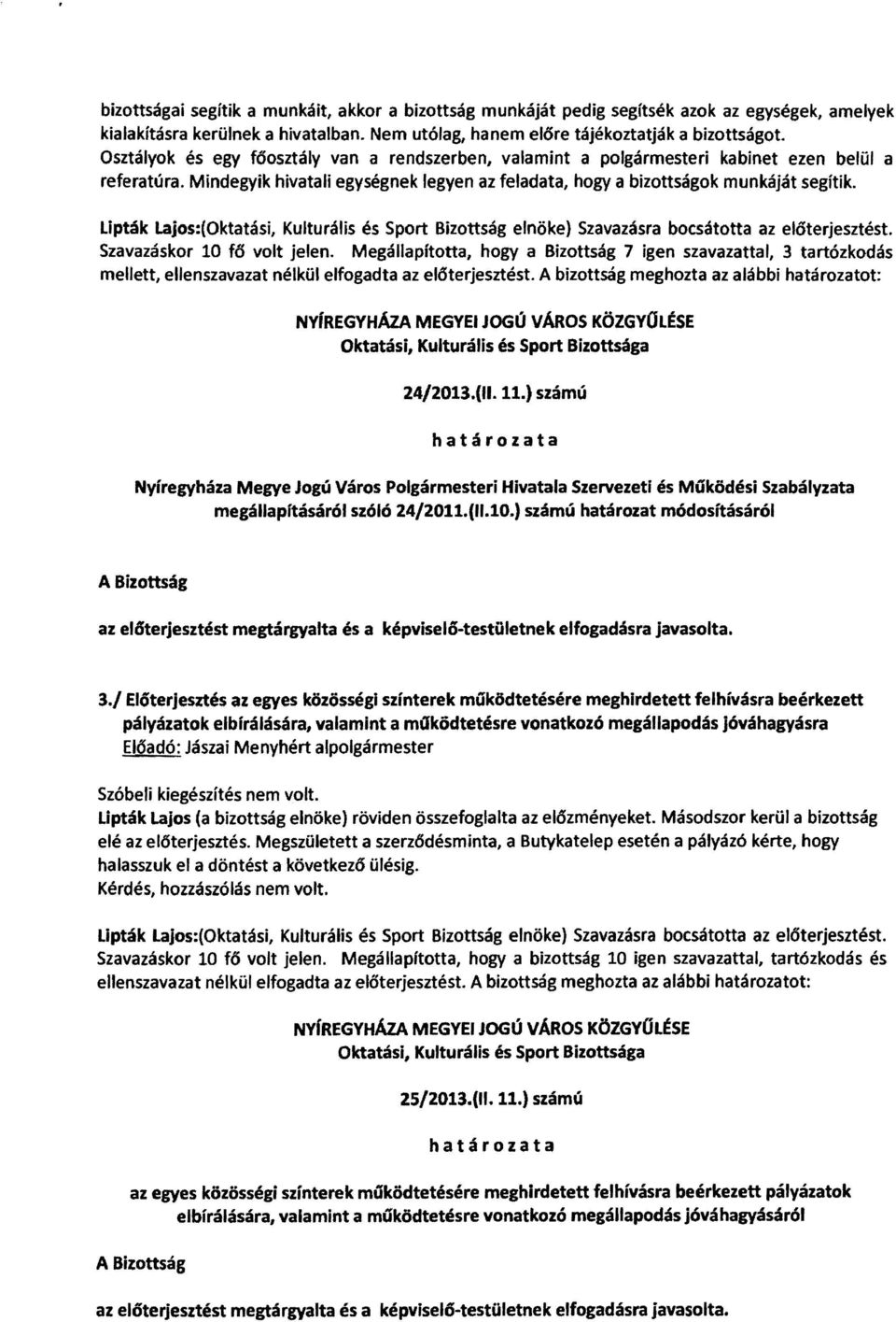 Lipták Lajos:(Oktatási, Kulturális és Sport Bizottság elnöke) Szavazásra bocsátotta az előterjesztést. Szavazáskor 10 fő volt jelen.