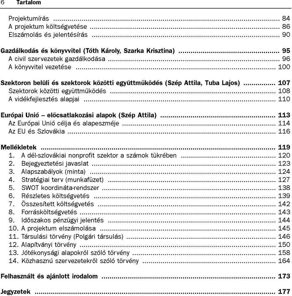 .. 110 Európai Unió elõcsatlakozási alapok (Szép Attila)... 113 Az Európai Unió célja és alapeszméje... 114 Az EU és Szlovákia... 116 Mellékletek... 119 1.