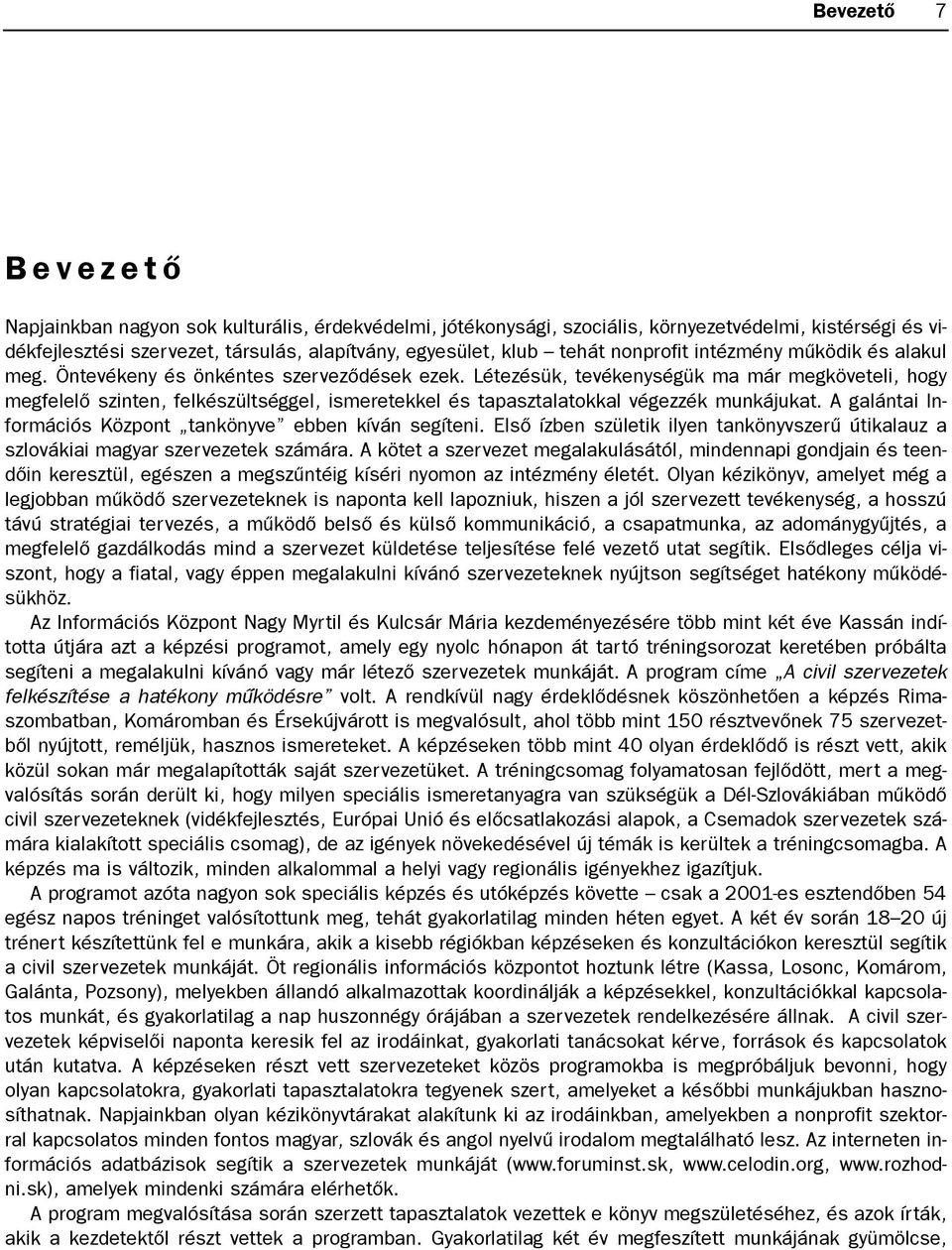 Létezésük, tevékenységük ma már megköveteli, hogy megfelelõ szinten, felkészültséggel, ismeretekkel és tapasztalatokkal végezzék munkájukat.