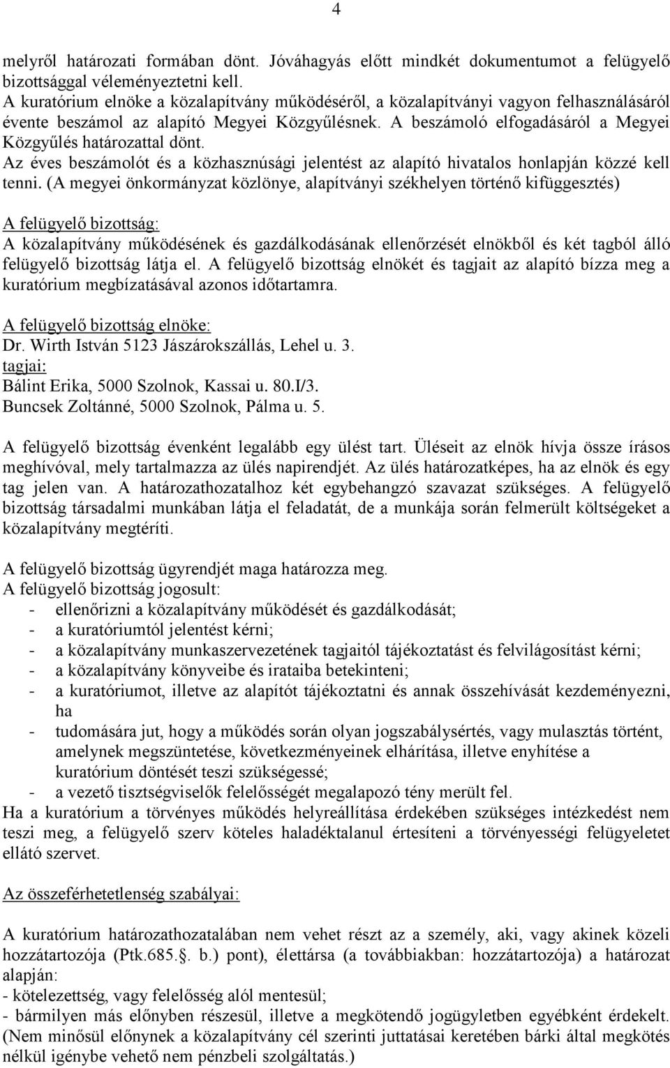 A beszámoló elfogadásáról a Megyei Közgyűlés határozattal dönt. Az éves beszámolót és a közhasznúsági jelentést az alapító hivatalos honlapján közzé kell tenni.