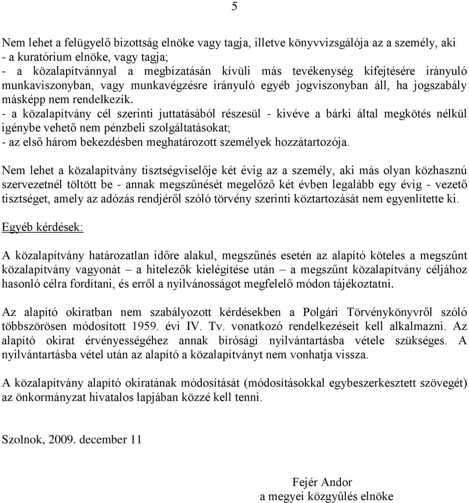 - a közalapítvány cél szerinti juttatásából részesül - kivéve a bárki által megkötés nélkül igénybe vehető nem pénzbeli szolgáltatásokat; - az első három bekezdésben meghatározott személyek