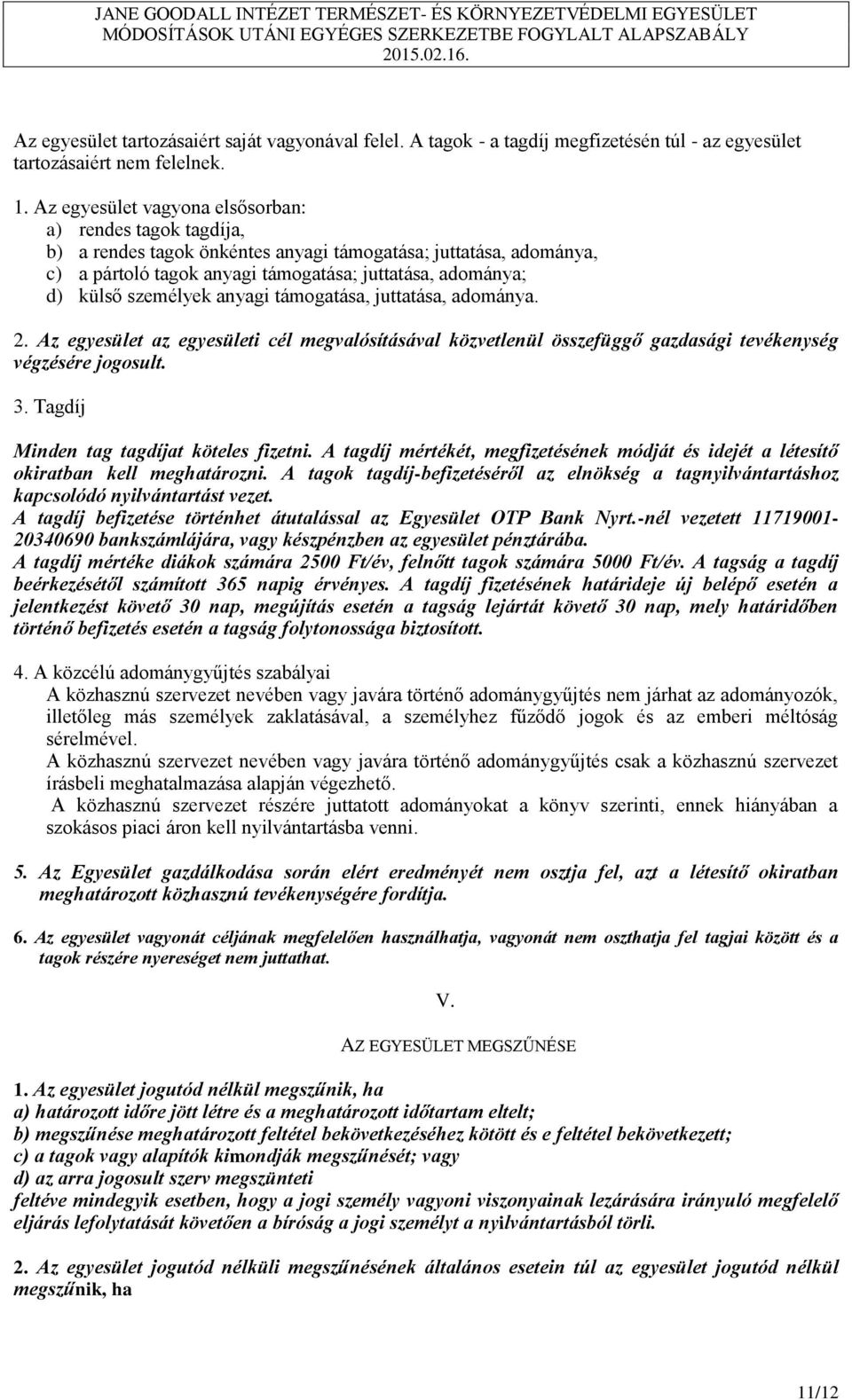 személyek anyagi támogatása, juttatása, adománya. 2. Az egyesület az egyesületi cél megvalósításával közvetlenül összefüggő gazdasági tevékenység végzésére jogosult. 3.