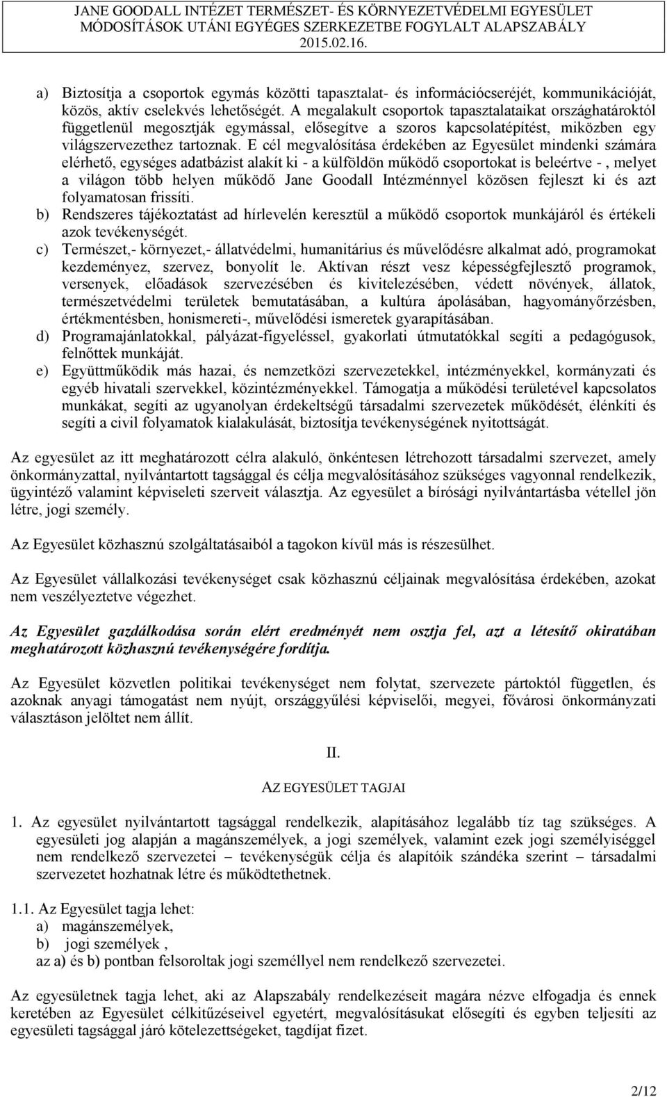 E cél megvalósítása érdekében az Egyesület mindenki számára elérhető, egységes adatbázist alakít ki - a külföldön működő csoportokat is beleértve -, melyet a világon több helyen működő Jane Goodall