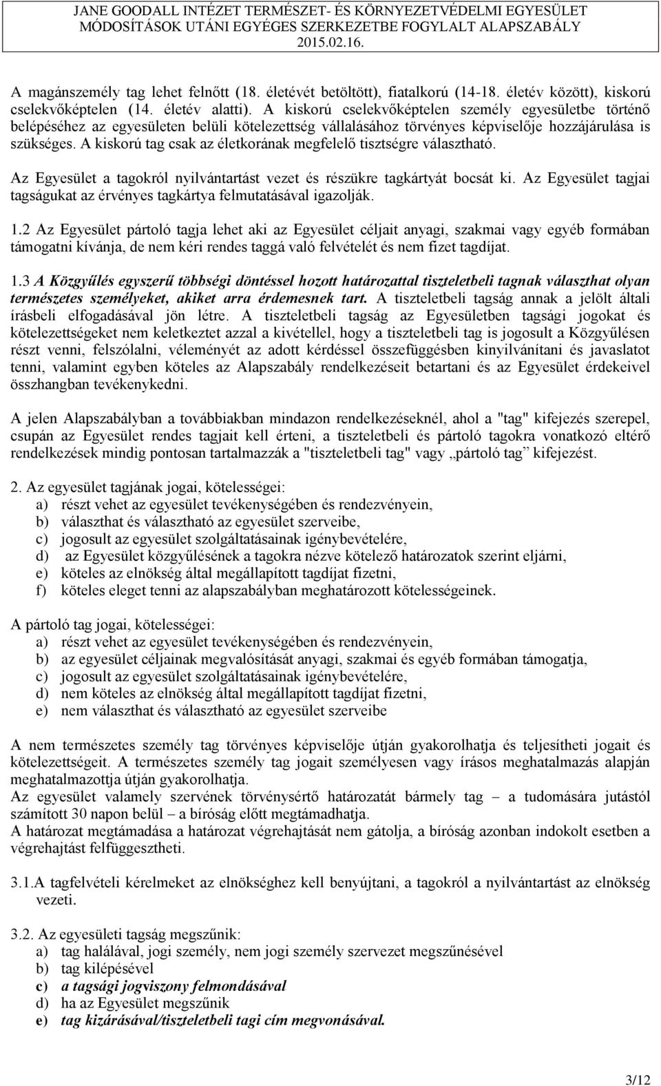 A kiskorú tag csak az életkorának megfelelő tisztségre választható. Az Egyesület a tagokról nyilvántartást vezet és részükre tagkártyát bocsát ki.