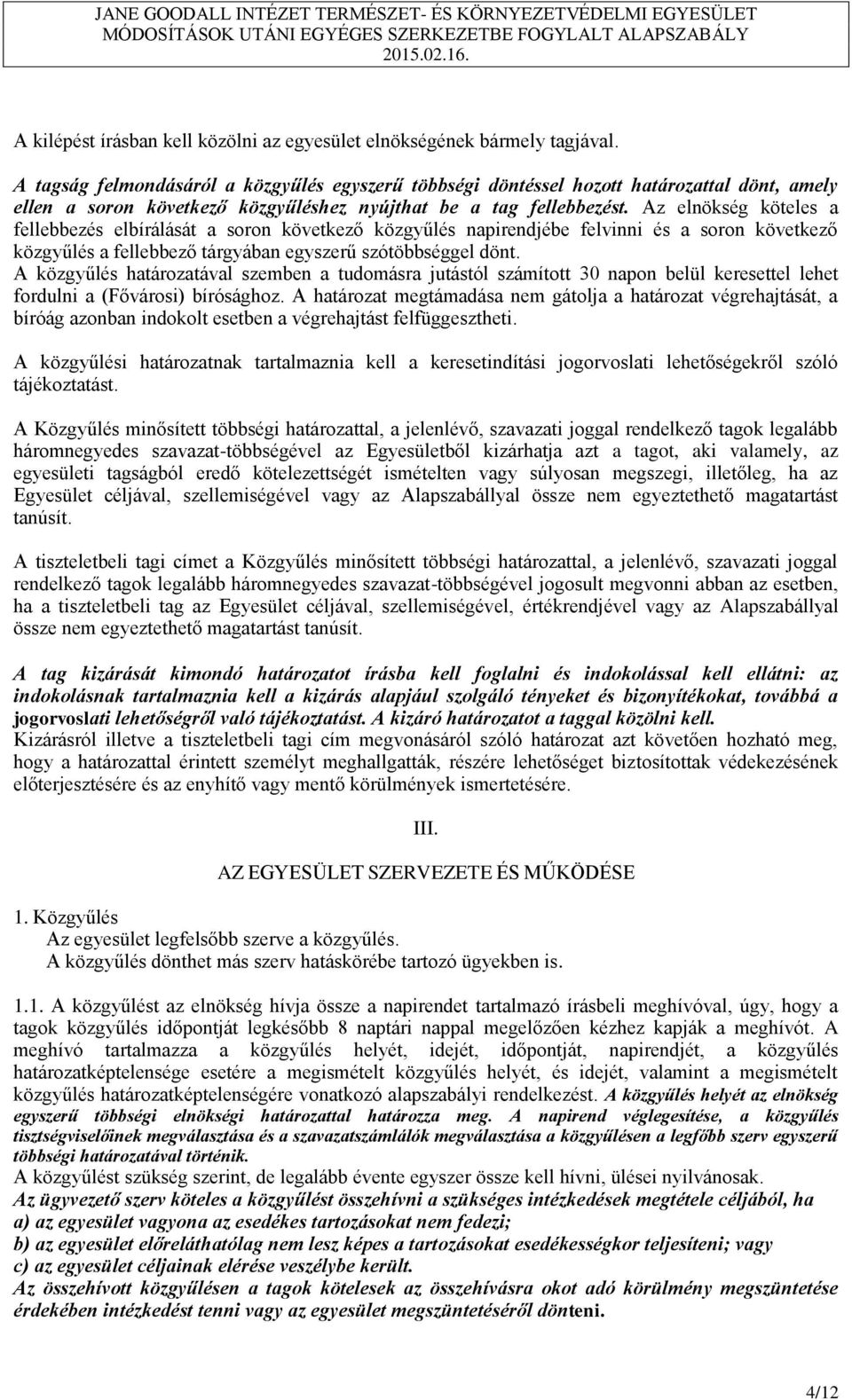 Az elnökség köteles a fellebbezés elbírálását a soron következő közgyűlés napirendjébe felvinni és a soron következő közgyűlés a fellebbező tárgyában egyszerű szótöbbséggel dönt.