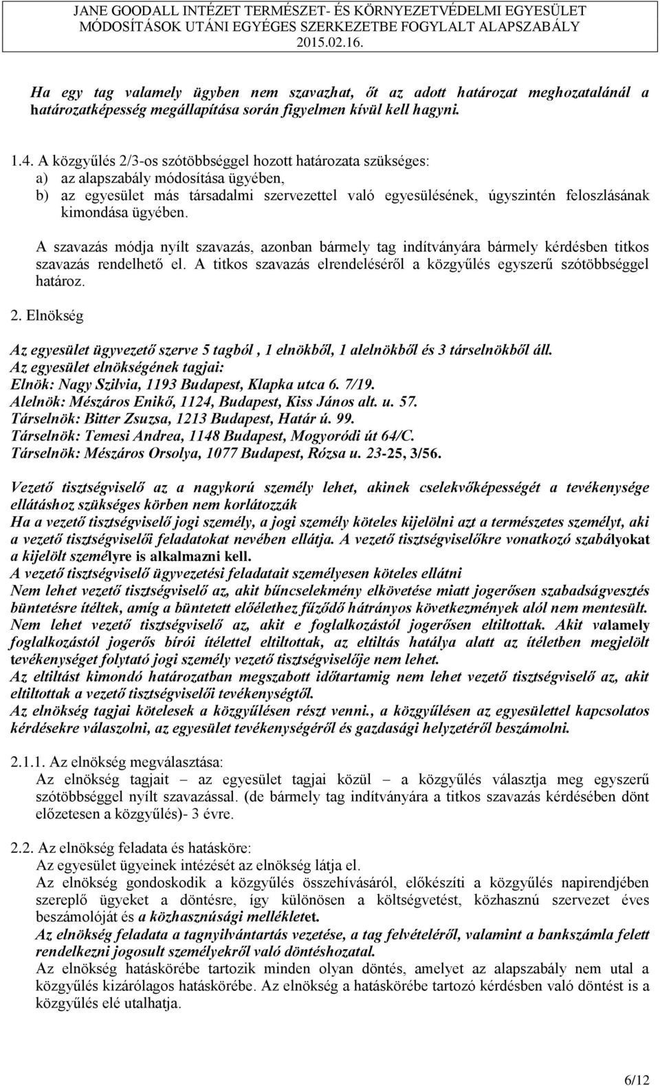 ügyében. A szavazás módja nyílt szavazás, azonban bármely tag indítványára bármely kérdésben titkos szavazás rendelhető el. A titkos szavazás elrendeléséről a közgyűlés egyszerű szótöbbséggel határoz.