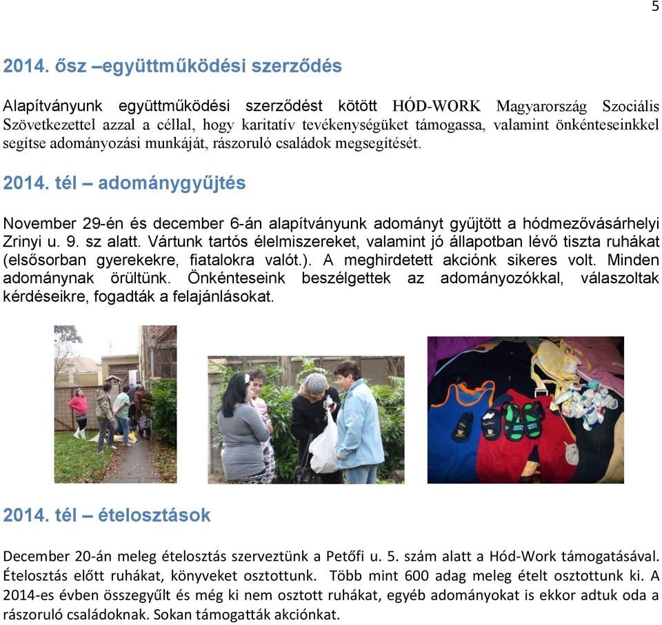 önkénteseinkkel segítse adományozási munkáját, rászoruló családok megsegítését. 2014. tél adománygyűjtés November 29-én és december 6-án alapítványunk adományt gyűjtött a hódmezővásárhelyi Zrinyi u.