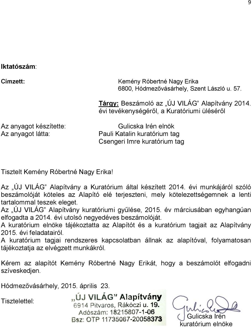 Az ÚJ VILÁG Alapítvány a Kuratórium által készített 2014. évi munkájáról szóló beszámolóját köteles az Alapító elé terjeszteni, mely kötelezettségemnek a lenti tartalommal teszek eleget.