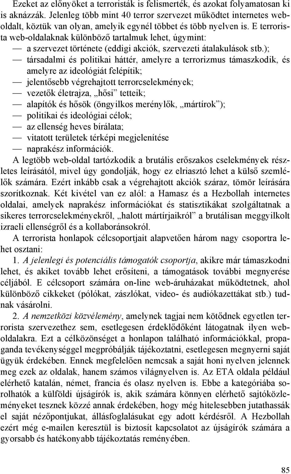 E terrorista web-oldalaknak különböző tartalmuk lehet, úgymint: a szervezet története (eddigi akciók, szervezeti átalakulások stb.