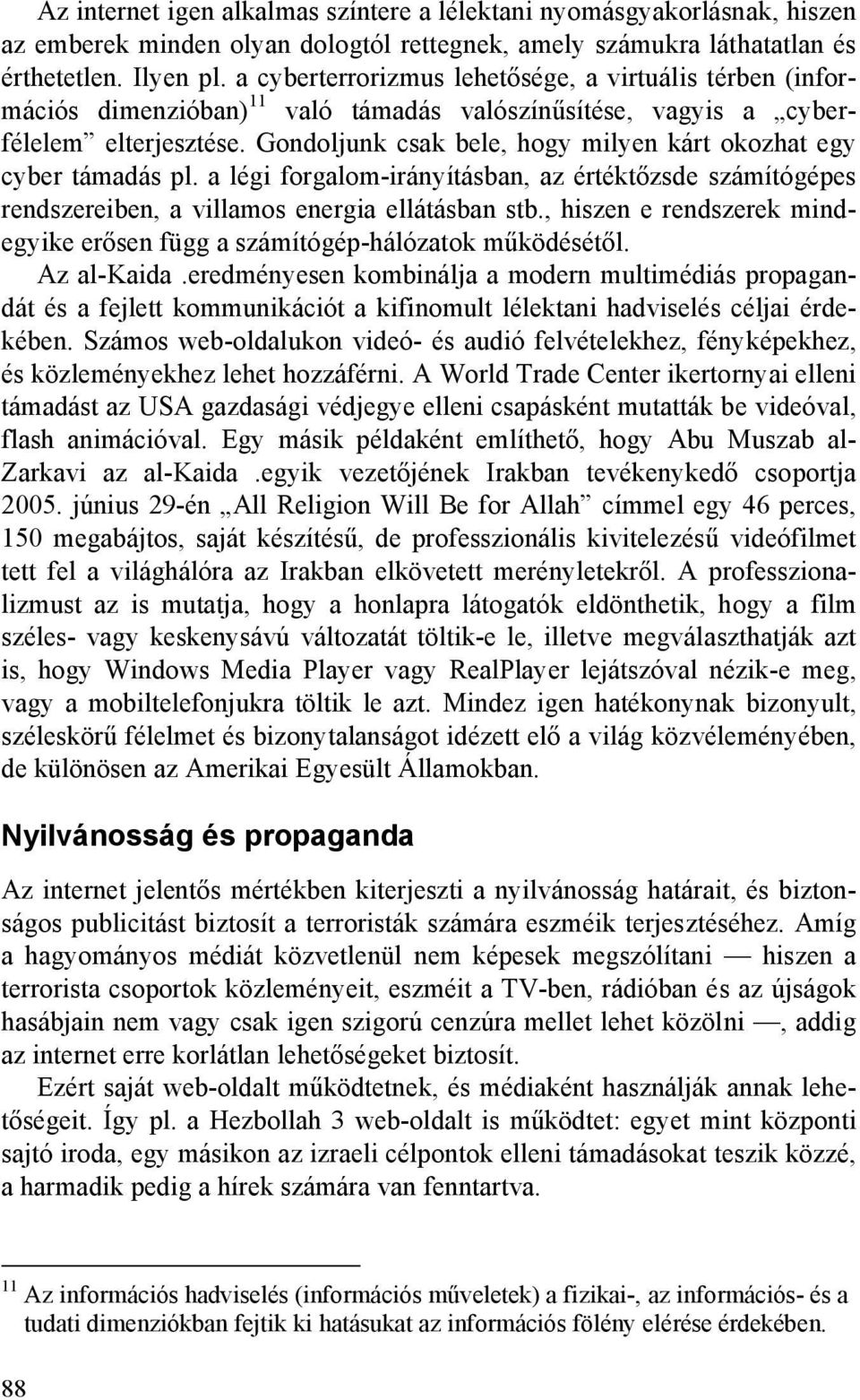 Gondoljunk csak bele, hogy milyen kárt okozhat egy cyber támadás pl. a légi forgalom-irányításban, az értéktőzsde számítógépes rendszereiben, a villamos energia ellátásban stb.