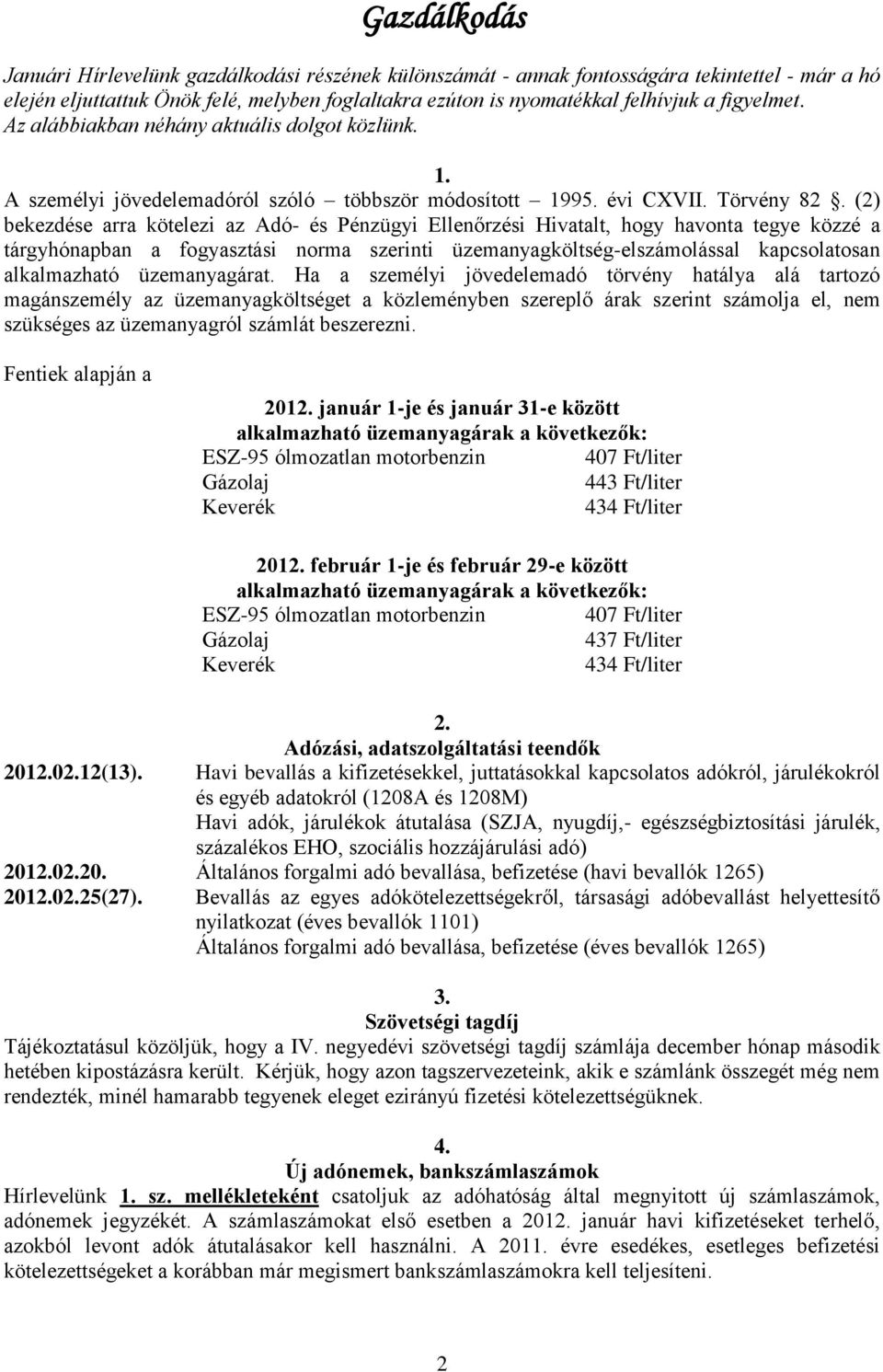 (2) bekezdése arra kötelezi az Adó- és Pénzügyi Ellenőrzési Hivatalt, hogy havonta tegye közzé a tárgyhónapban a fogyasztási norma szerinti üzemanyagköltség-elszámolással kapcsolatosan alkalmazható