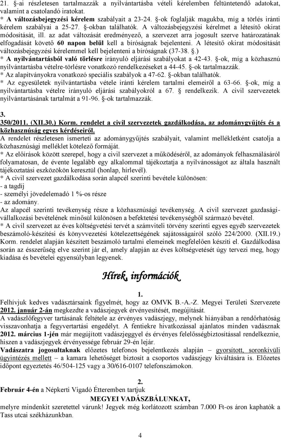 az adat változását eredményező, a szervezet arra jogosult szerve határozatának elfogadását követő 60 napon belül kell a bíróságnak bejelenteni.