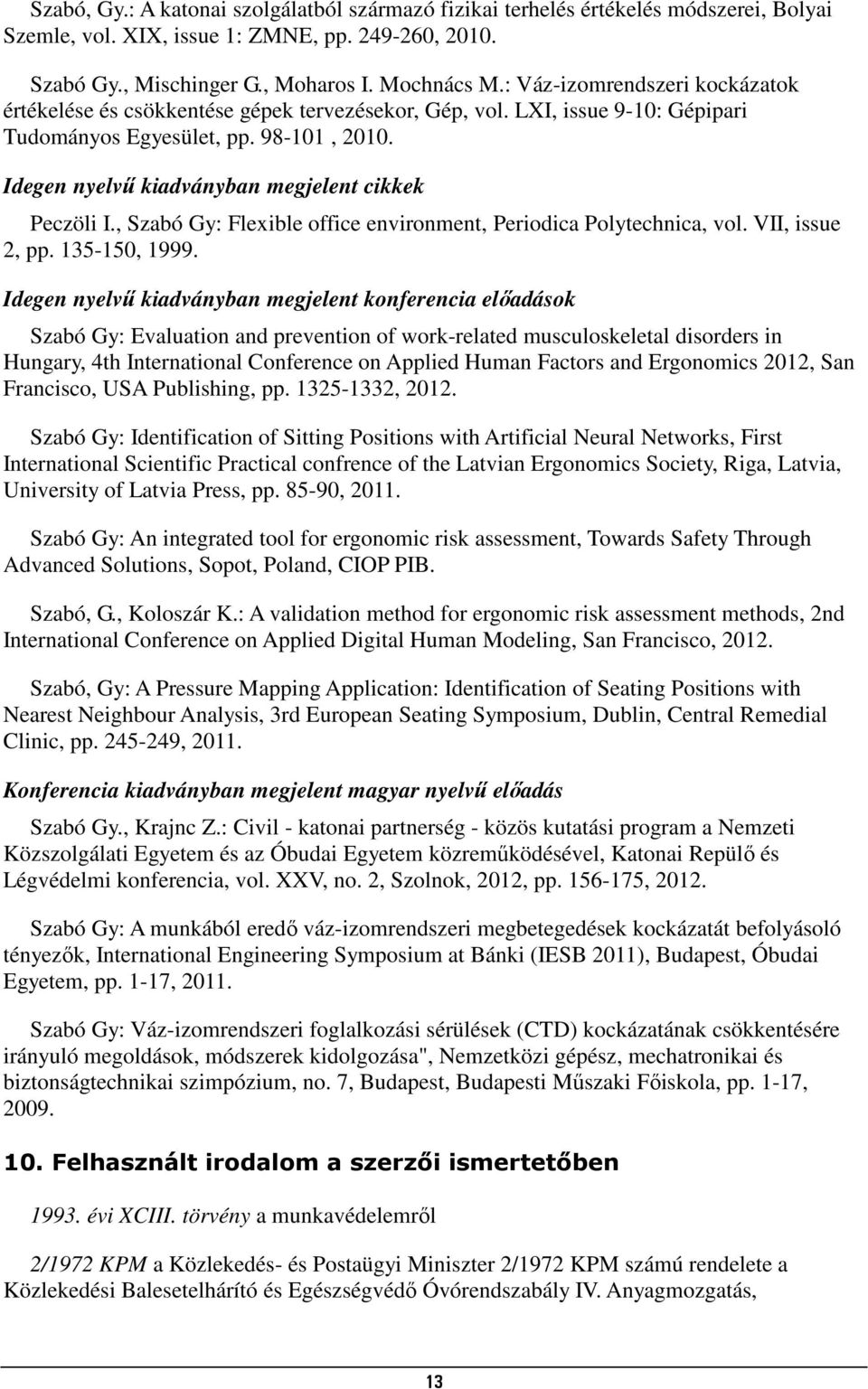 Idegen nyelvű kiadványban megjelent cikkek Peczöli I., Szabó Gy: Flexible office environment, Periodica Polytechnica, vol. VII, issue 2, pp. 135-150, 1999.