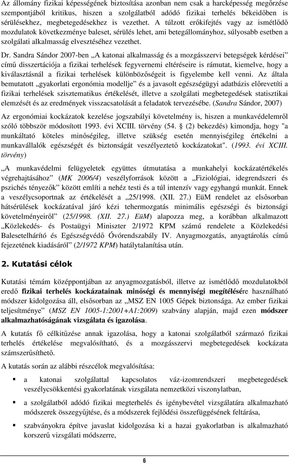 A túlzott erőkifejtés vagy az ismétlődő mozdulatok következménye baleset, sérülés lehet, ami betegállományhoz, súlyosabb esetben a szolgálati alkalmasság elvesztéséhez vezethet. Dr.