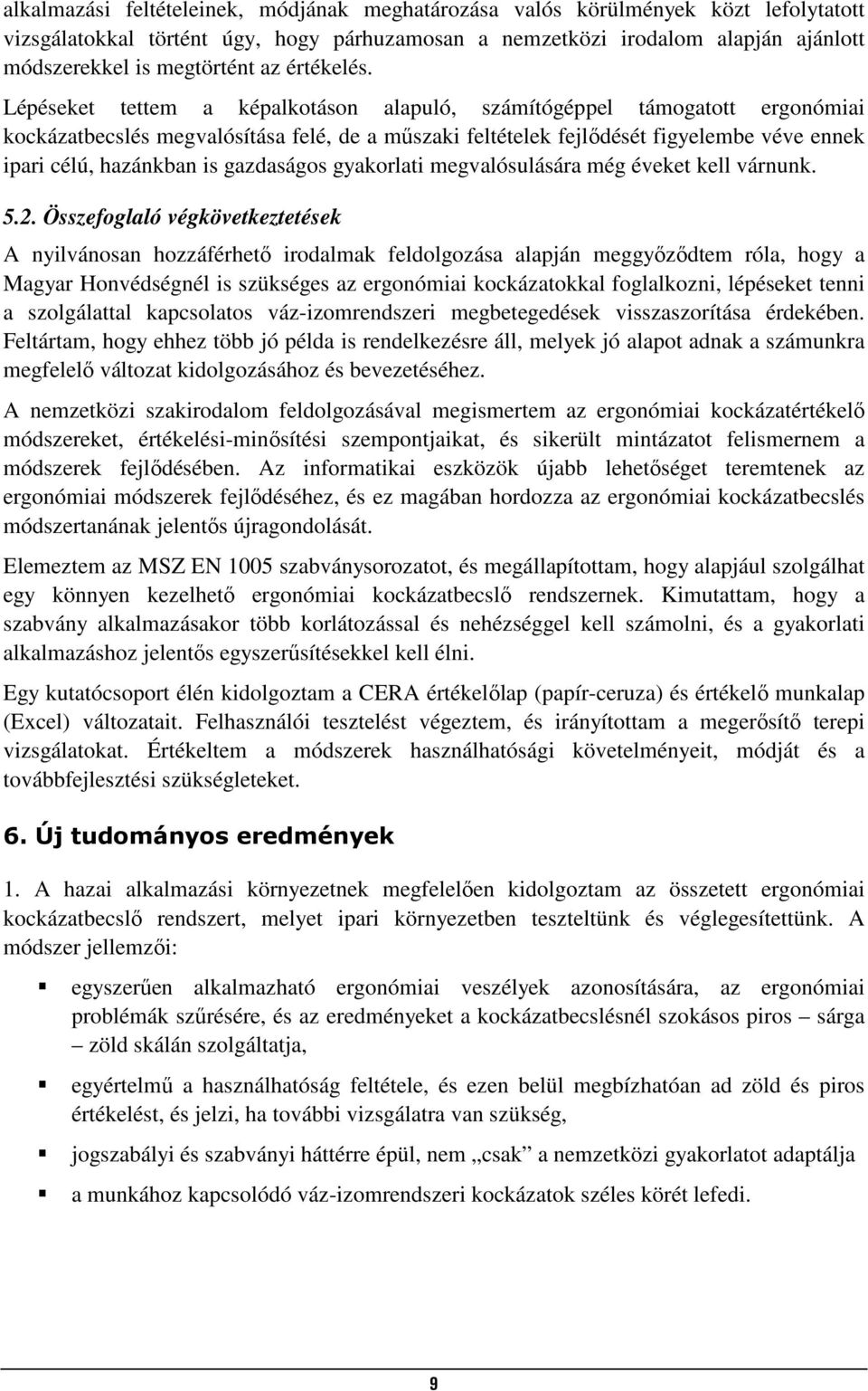 Lépéseket tettem a képalkotáson alapuló, számítógéppel támogatott ergonómiai kockázatbecslés megvalósítása felé, de a műszaki feltételek fejlődését figyelembe véve ennek ipari célú, hazánkban is