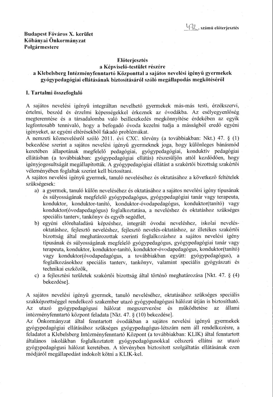 megállapodás megkötéséről I. Tartalmi összefoglaló A sajátos nevelési igényű integráltan nevelhető gyermekek más-más testi, érzékszervi, értelmi, beszéd és érzelmi képességekkel érkeznek az óvodákba.
