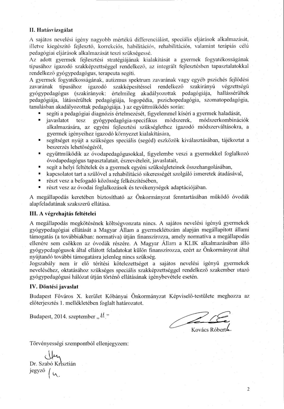 Az adott gyermek fejlesztési stratégiájának kialakítását a gyennek fogyatékosságának típusához igazodó szakképzettséggel rendelkező, az integrált fejlesztésben tapasztalatokkal rendelkező