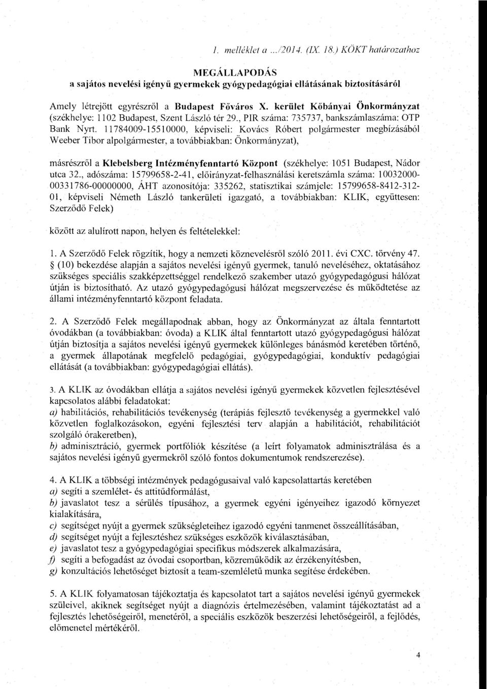 11784009-15510000, képviseli: Kovács Róbert polgármester megbízásából Weeber Tibor alpolgármester, a továbbiakban: Önkormányzat), másrészről a Klebelsberg Intézményfenntartó Központ (székhelye: 1051