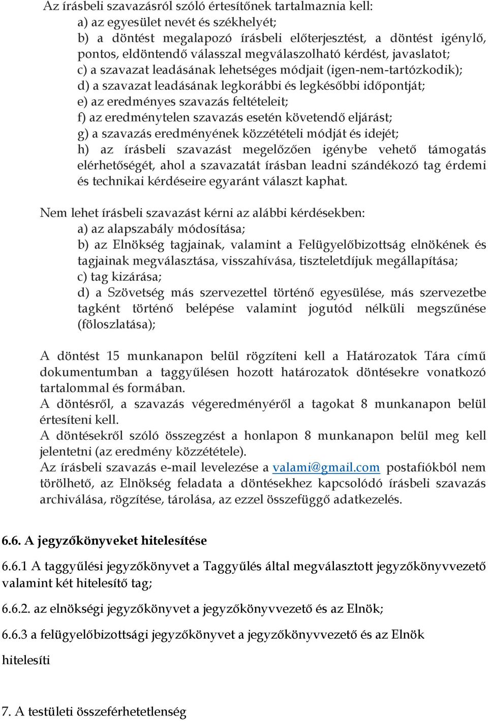 feltételeit; f) az eredménytelen szavazás esetén követendő eljárást; g) a szavazás eredményének közzétételi módját és idejét; h) az írásbeli szavazást megelőzően igénybe vehető támogatás