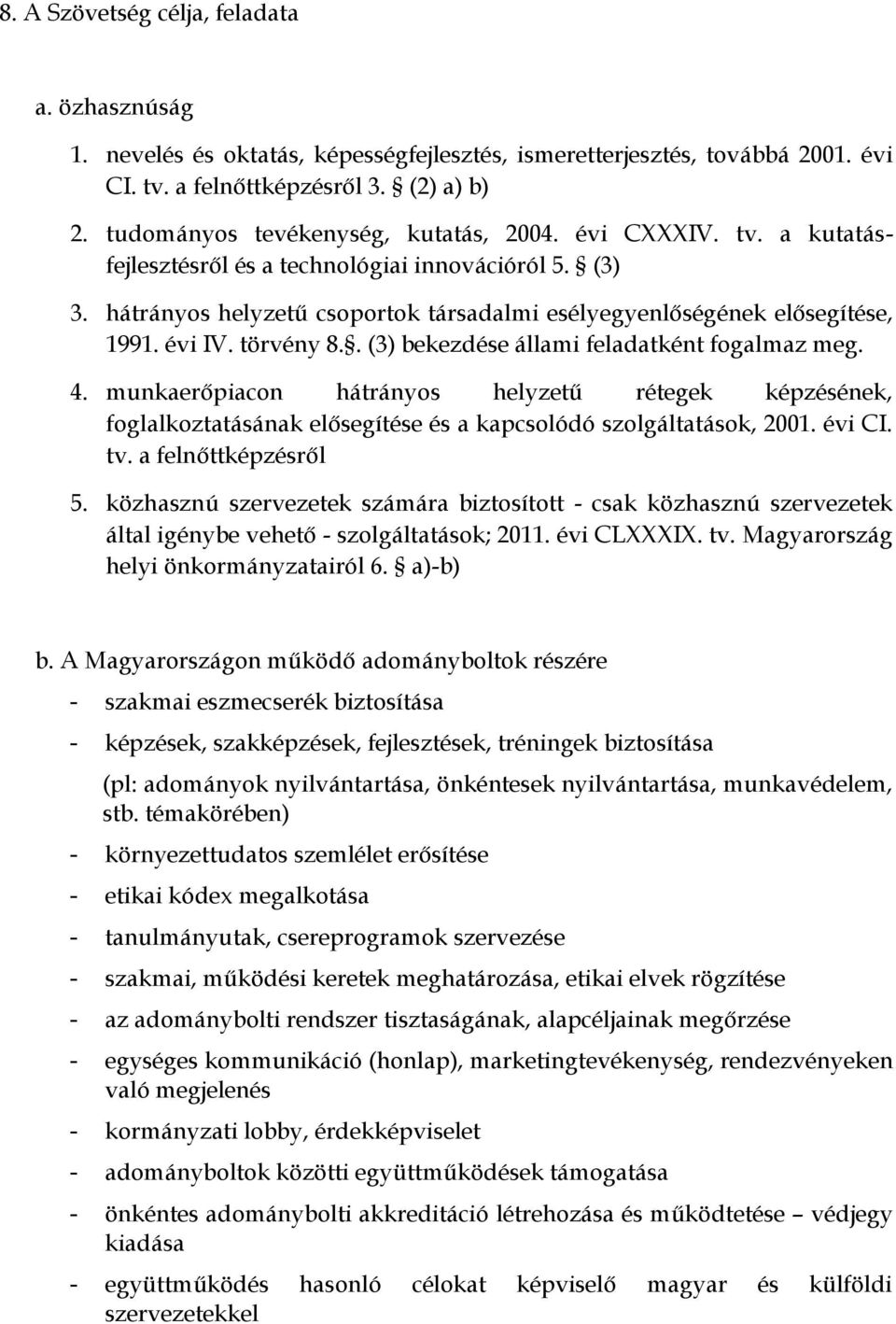 évi IV. törvény 8.. (3) bekezdése állami feladatként fogalmaz meg. 4. munkaerőpiacon hátrányos helyzetű rétegek képzésének, foglalkoztatásának elősegítése és a kapcsolódó szolgáltatások, 2001. évi CI.