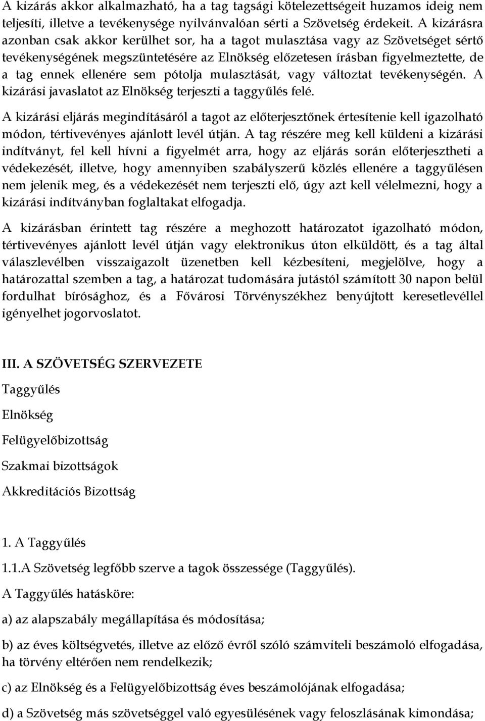 pótolja mulasztását, vagy változtat tevékenységén. A kizárási javaslatot az Elnökség terjeszti a taggyűlés felé.