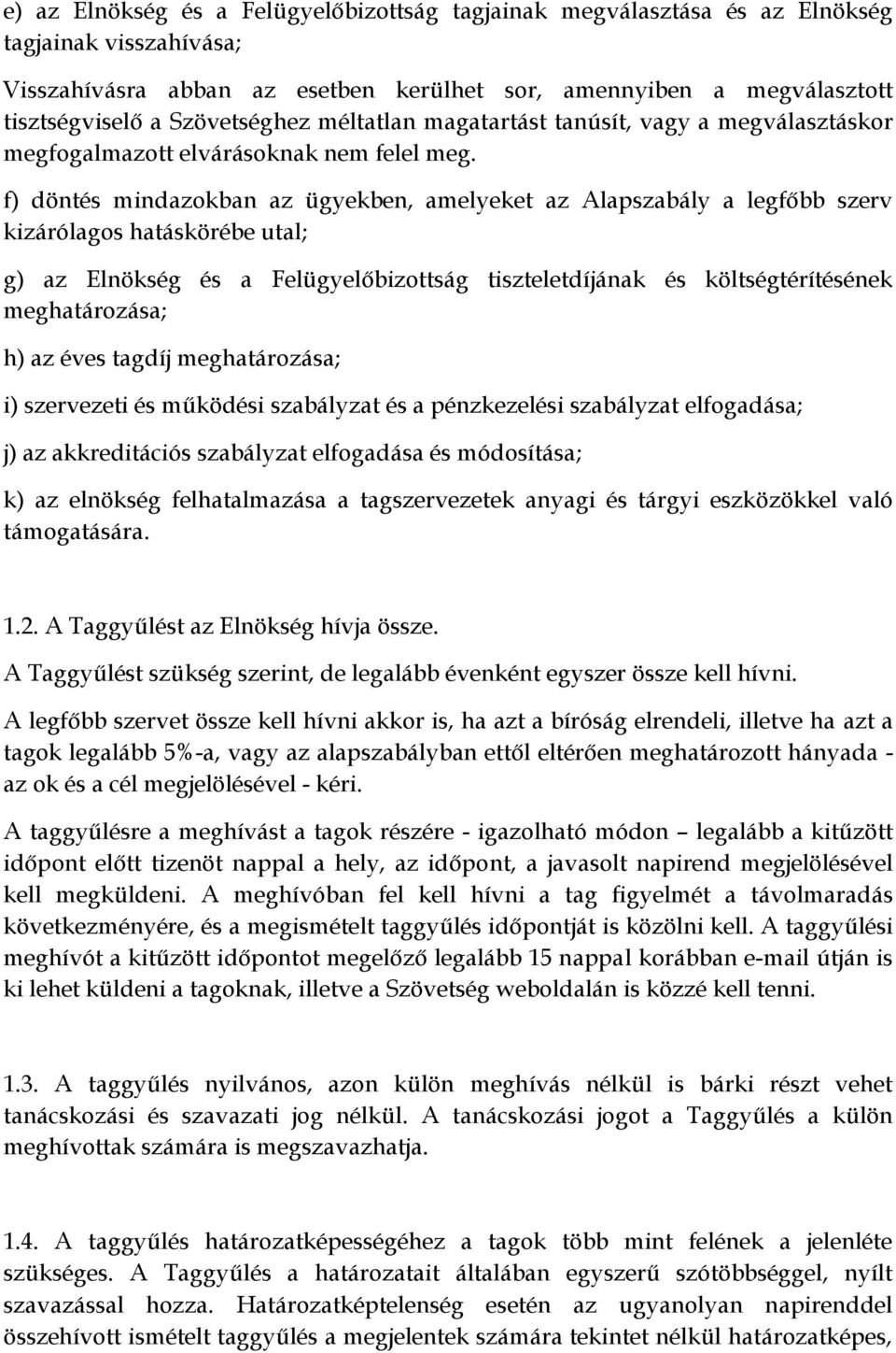 f) döntés mindazokban az ügyekben, amelyeket az Alapszabály a legfőbb szerv kizárólagos hatáskörébe utal; g) az Elnökség és a Felügyelőbizottság tiszteletdíjának és költségtérítésének meghatározása;