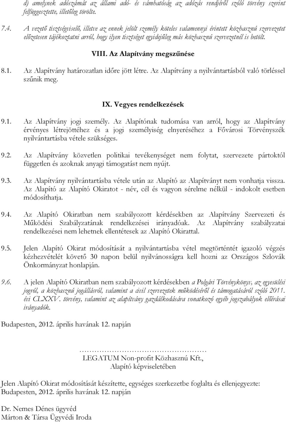 is betölt. VIII. Az Alapítvány megszűnése 8.1. Az Alapítvány határozatlan időre jött létre. Az Alapítvány a nyilvántartásból való törléssel szűnik meg. IX. Vegyes rendelkezések 9.1. Az Alapítvány jogi személy.