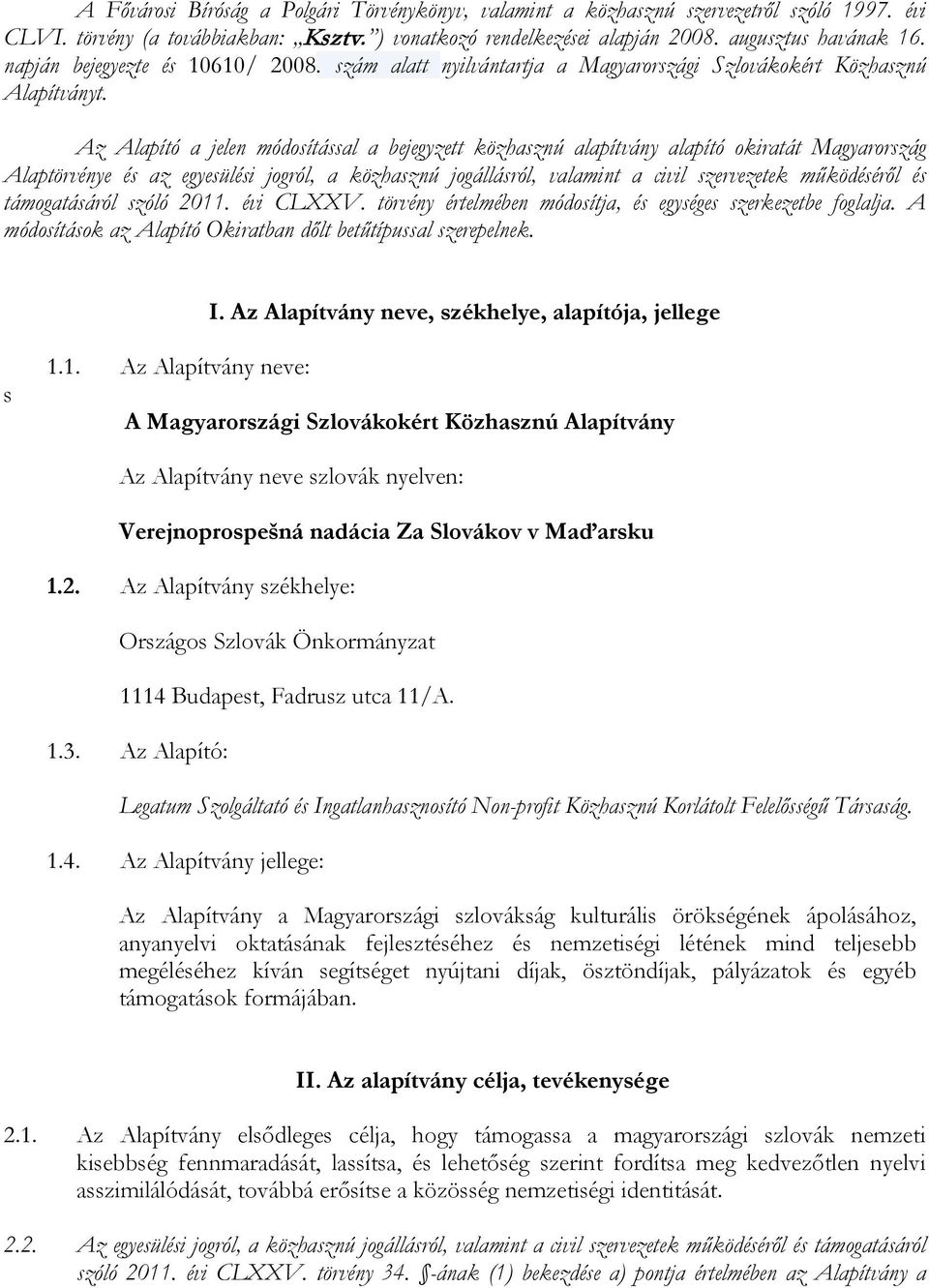 Az Alapító a jelen módosítással a bejegyzett közhasznú alapítvány alapító okiratát Magyarország Alaptörvénye és az egyesülési jogról, a közhasznú jogállásról, valamint a civil szervezetek működéséről