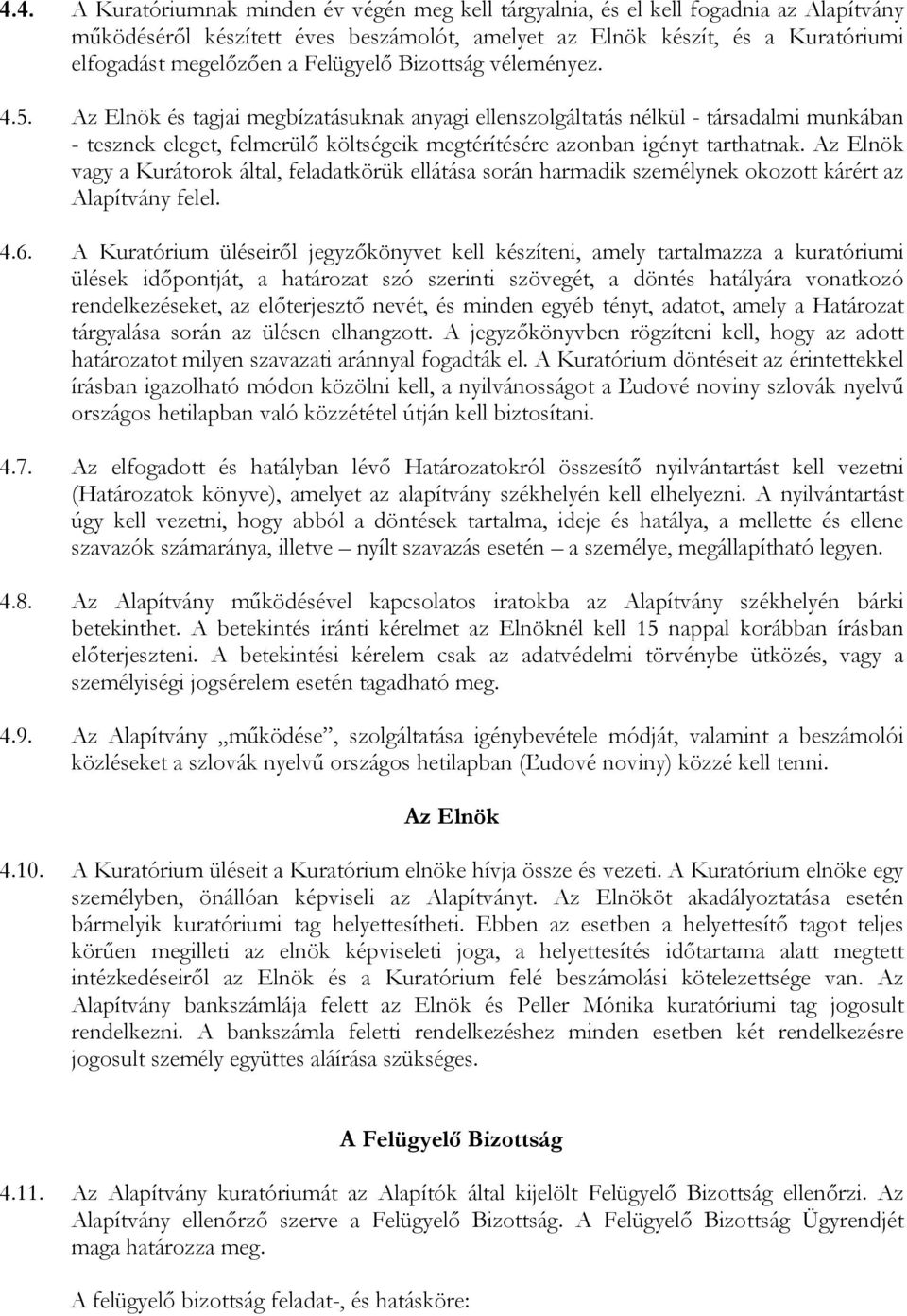 Az Elnök és tagjai megbízatásuknak anyagi ellenszolgáltatás nélkül - társadalmi munkában - tesznek eleget, felmerülő költségeik megtérítésére azonban igényt tarthatnak.