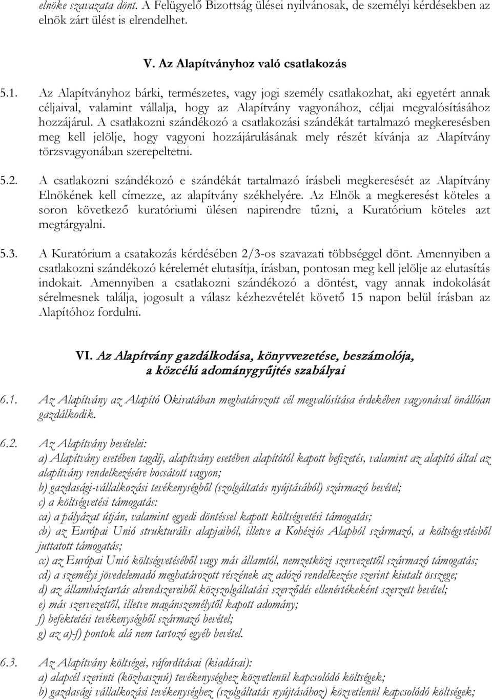 A csatlakozni szándékozó a csatlakozási szándékát tartalmazó megkeresésben meg kell jelölje, hogy vagyoni hozzájárulásának mely részét kívánja az Alapítvány törzsvagyonában szerepeltetni. 5.2.