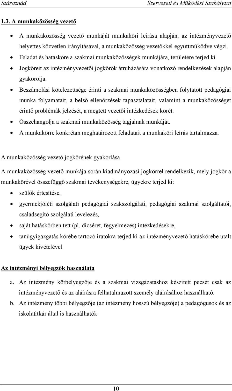 Beszámolási kötelezettsége érinti a szakmai munkaközösségben folytatott pedagógiai munka folyamatait, a belső ellenőrzések tapasztalatait, valamint a munkaközösséget érintő problémák jelzését, a