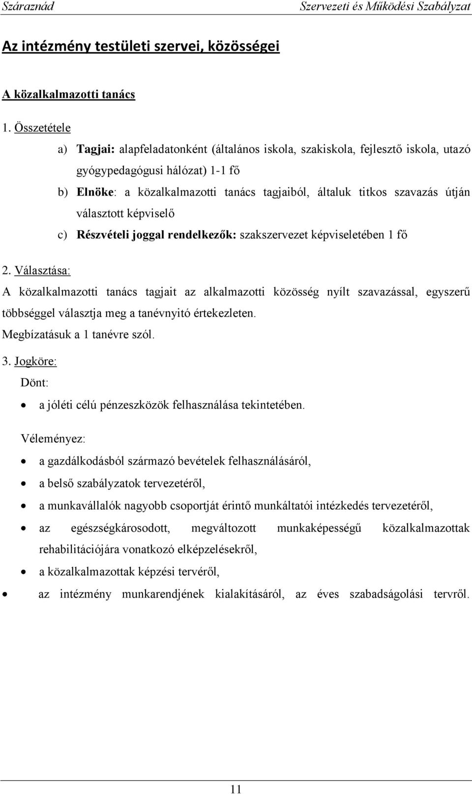 útján választott képviselő c) Részvételi joggal rendelkezők: szakszervezet képviseletében 1 fő 2.