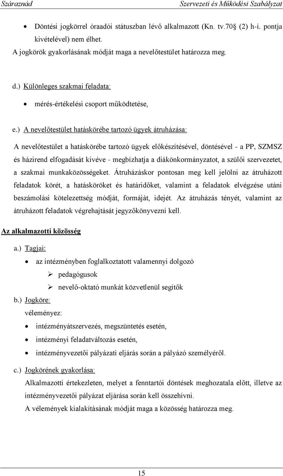 ) A nevelőtestület hatáskörébe tartozó ügyek átruházása: A nevelőtestület a hatáskörébe tartozó ügyek előkészítésével, döntésével - a PP, SZMSZ és házirend elfogadását kivéve - megbízhatja a