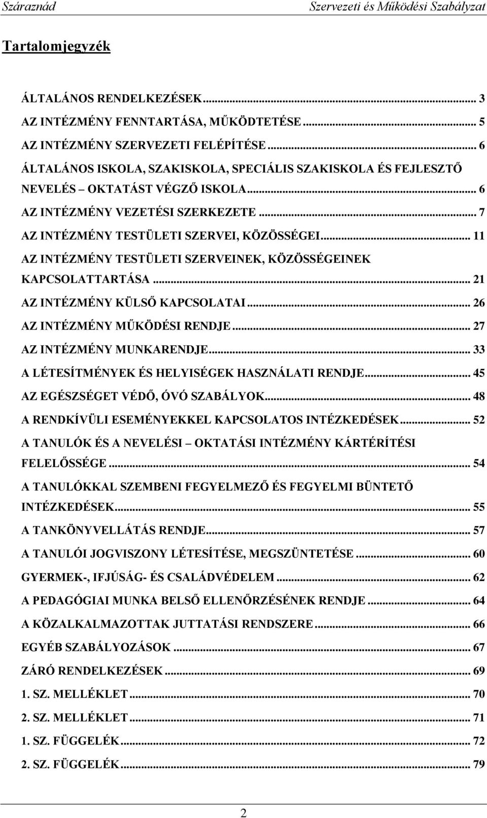 .. 11 AZ INTÉZMÉNY TESTÜLETI SZERVEINEK, KÖZÖSSÉGEINEK KAPCSOLATTARTÁSA... 21 AZ INTÉZMÉNY KÜLSŐ KAPCSOLATAI... 26 AZ INTÉZMÉNY MŰKÖDÉSI RENDJE... 27 AZ INTÉZMÉNY MUNKARENDJE.