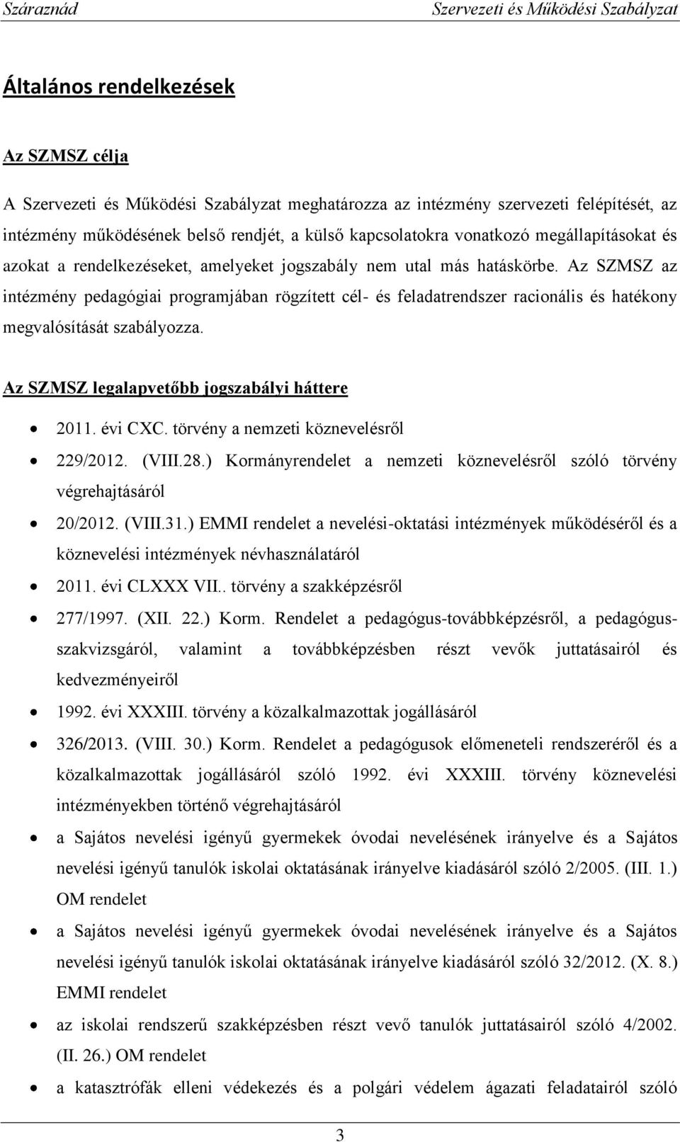 Az SZMSZ legalapvetőbb jogszabályi háttere 2011. évi CXC. törvény a nemzeti köznevelésről 229/2012. (VIII.28.) Kormányrendelet a nemzeti köznevelésről szóló törvény végrehajtásáról 20/2012. (VIII.31.